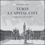 Turin. A capital city. An interpretation of the city through the drawings of Francesco Corni