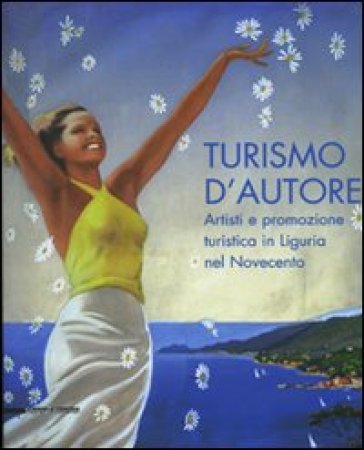 Turismo d'autore. Artisti e promozione turistica in Liguria nel Novecento. Catalogo della mostra (Genova, 27 giugno-14 settembre 2008). Ediz. illustrata