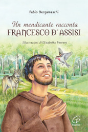 Un mendicante racconta Francesco d Assisi. Ediz. illustrata