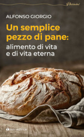 Un semplice pezzo di pane. Alimento di vita e di vita eterna