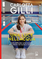 Una luce nell acqua. Dalle difficoltà nella malattia alle vittorie nel nuoto e nella vita