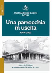 Una parrocchia in uscita. San Francesco d Assisi. Latina 1969-2021