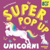 Unicorni. Super pop-up! Ediz. a colori