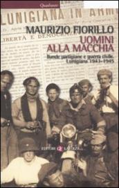 Uomini alla macchia. Bande partigiane e guerra civile. Lunigiana 1943-1945