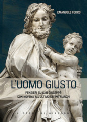 L Uomo giusto. Pensieri su san Giuseppe con Novena all ultimo dei patriarchi