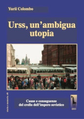 Urss, un ambigua utopia. Cause e conseguenze del crollo dell impero sovietico