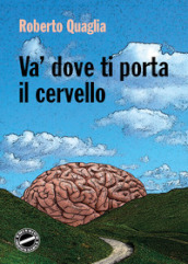 Va  dove ti porta il cervello