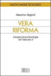 Vera riforma. Liturgia ed ecclesiologia nel Vaticano II