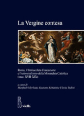 La Vergine contesa. Roma, l Immacolata Concezione e l universalismo della Monarchia Cattolica (secc. XVII-XIX)