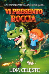 Vi presento Roccia. Una storia per bambini sul valore dell amicizia