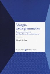 Viaggio nella grammatica. Esplorazioni e percorsi per i bambini della scuola primaria