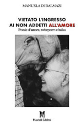 Vietato l ingresso ai non addetti all amore. Poesie d amore, twistpoem e haiku