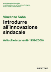 Vincenzo Saba. Introdurre all innovazione sindacale. Articoli e interventi (1951-2000)