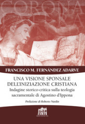 Visione sponsale dell iniziazione cristiana. Indagine storico-critica sulla teologia sacramentale di Agostino d Ippona