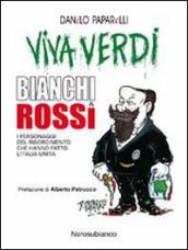 Viva Verdi bianchi & rossi. I personaggi del Risorgimento che hanno fatto l Italia