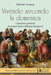 Vivendo secondo la domenica. Commento pastorale alle letture festive dell anno liturgico B