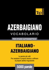 Vocabolario Italiano-Azerbaigiano per studio autodidattico - 5000 parole