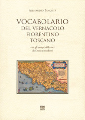 Vocabolario del vernacolo fiorentino-toscano con gli esempi delle voci da Dante ai moderni