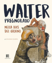 Walter Pregnolato. Nella luce del giorno. Ediz. illustrata