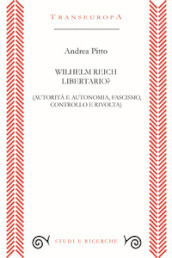 Wilhelm Reich libertario? Autorità e autonomia, fascismo, controllo e rivolta