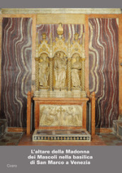 L altare della Madonna dei Mascoli nella basilica di San Marco a Venezia. Storia e restauri dell altare e del trittico scultoreo