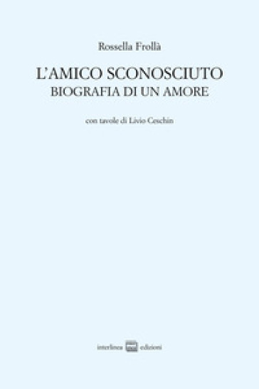 L'amico sconosciuto. Biografia di un amore