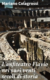L anfiteatro Flavio nei suoi venti secoli di storia