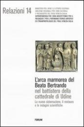L arca marmorea del beato Bertrando nel battistero della cattedrale di Udine. La nuova sistemazione, il restauro e le indagini scientifiche