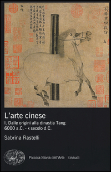 L'arte cinese. Ediz. illustrata. Vol. 1: Dalle origini alla dinastia Tang (6000 a.C. - X secolo d.C.)