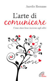 L arte di comunicare. Come stare bene insieme agli altri