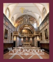 Tra arte e devozione. L Oratorio degli Angeli Custodi a Lucca