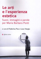 Le arti e l esperienza estetica. Suoni, immagini e parole per Maria Barbara Ponti