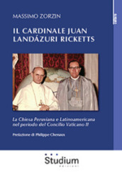 Il cardinale Juan Landázuri Ricketts. La Chiesa peruviana e latinoamericana nel periodo del Concilio Vaticano II