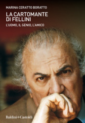 La cartomante di Fellini. L uomo, il genio, l amico