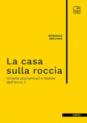 La casa sulla roccia. Omelie domenicali e festive dell Anno C. Nuova ediz.