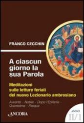 A ciascun giorno la sua Parola. Meditazioni sulle letture feriali del nuovo lezionario ambrosiano. Anno 2. Vol. 1