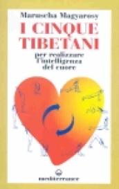 I cinque tibetani. Per realizzare l intelligenza del cuore