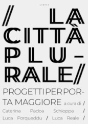 La città plurale. Progetti per Porta Maggiore