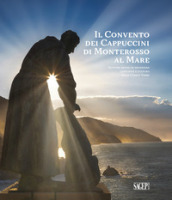 Il convento dei cappuccini di Monterosso al Mare. Quattro secoli di devozione, comunità e cultura nelle Cinque Terre (1618-2018)