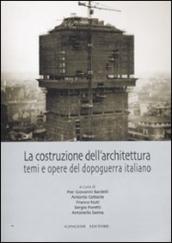 La costruzione dell architettura. Temi e opere del dopoguerra italiano. Ediz. illustrata