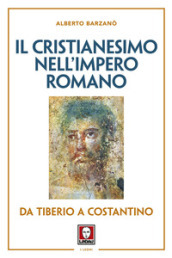 Il cristianesimo nell Impero romano da Tiberio a Costantino. Nuova ediz.