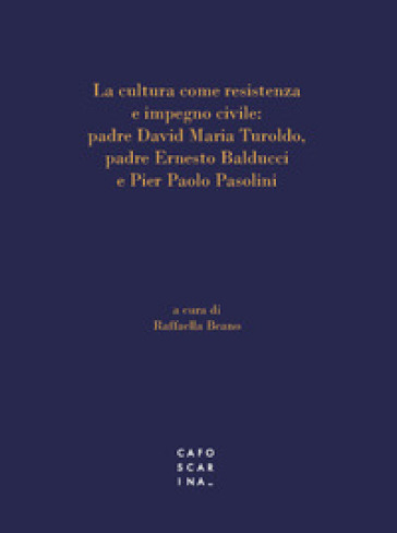 La cultura come resistenza e impegno civile: padre David Maria Turoldo, padre Ernesto Balducci e Pier Paolo Pasolini