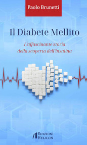 Il diabete mellito. L affascinante storia della scoperta dell insulina