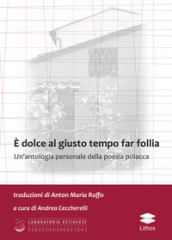 È dolce al giusto tempo far follia. Un antologia personale della poesia polacca