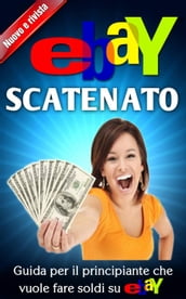 eBay scatenato Guida per il principiante che vuole fare soldi su eBay