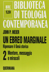 Un ebreo marginale. Ripensare il Gesù storico. Vol. 2: Mentore, messaggio e miracoli