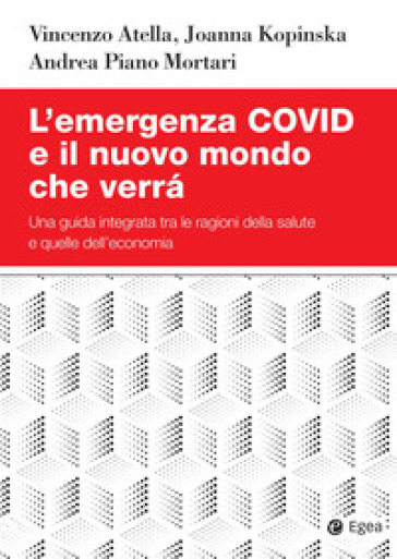 L'emergenza Covid e il nuovo mondo che verrà. Una guida integrata tra le ragioni della salute e quelle dell'economia