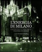 L energia di Milano. I cento anni di Aem e lo sviluppo della città. Una storia fotografica. Ediz. illustrata