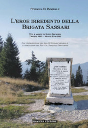L eroe irredento della Brigata Sassari. Vita e morte di Guido Brunner, Trieste 1893-Monte Fior 1916. Ediz. illustrata