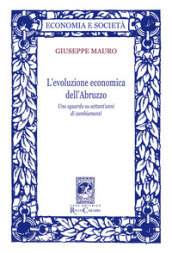 L evoluzione economica dell Abruzzo. Uno sguardo su settant anni di cambiamenti